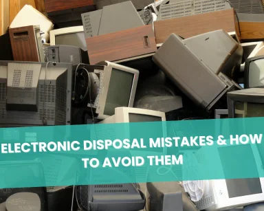 Top 5 Electronic Disposal Mistakes and How to Avoid Them